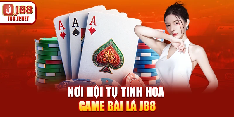 Nơi hội tụ tinh hoa game bài lá J88